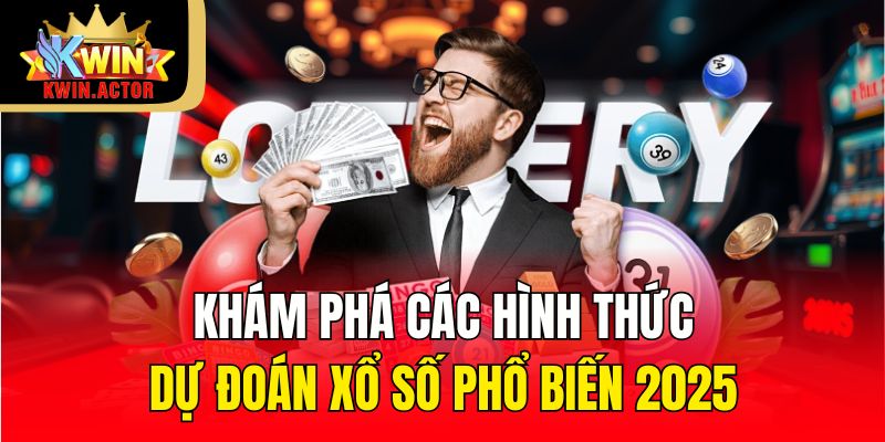 Khám phá các hình thức dự đoán Xổ Số phổ biến 2025