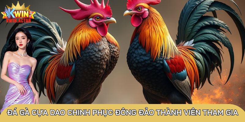 Đá gà cựa dao chinh phục đông đảo thành viên tham gia