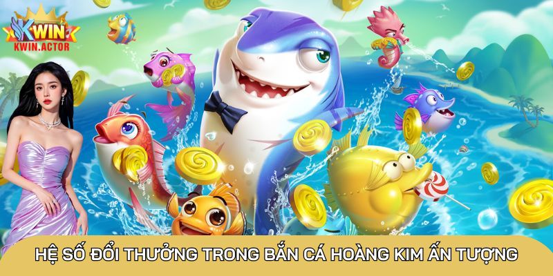 Hệ số đổi thưởng trong bắn cá Hoàng Kim ấn tượng